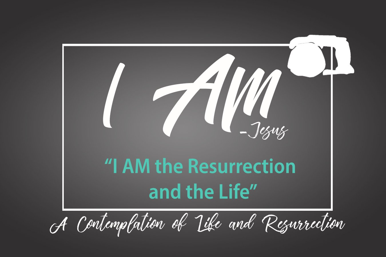 I AM the Resurrection and the Life